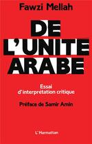 Couverture du livre « De l'unité arabe ; essai d'interprétation critique » de Fawzi Mellah aux éditions L'harmattan