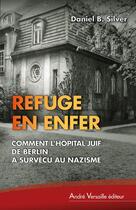 Couverture du livre « Refuge en enfer ; comment l'hôpital juif de Berlin a survécu au nazisme » de Daniel B Silver aux éditions Andre Versaille