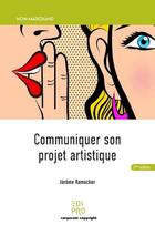 Couverture du livre « Communiquer son projet artistique (2e édition) » de Jerome Ramacker aux éditions Edi Pro