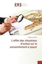 Couverture du livre « L'effet des situations d'achat sur le consentement A payer » de Matthieu Jacquier aux éditions Editions Universitaires Europeennes