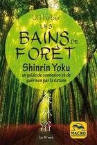 Couverture du livre « Les bains de forêt ; shinrin yoku ; un guide de connexion et de guérison par la nature » de Ulli Felber aux éditions Macro Editions