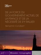 Couverture du livre « De la force du gouvernement actuel de la France et de la nécessité de s'y rallier » de Benjamin Constant aux éditions Presses Electroniques De France