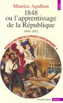 Couverture du livre « 1848 Ou L'Apprentissage De La Republique (1848-1852) » de Maurice Agulhon aux éditions Points