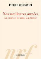 Couverture du livre « Nos meilleures années : la jeunesse, les amis, la politique » de Pierre Moscovici aux éditions Gallimard