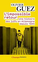 Couverture du livre « L'impossible retour ; une histoire des Juifs en Allemagne depuis 1945 » de Olivier Guez aux éditions Flammarion