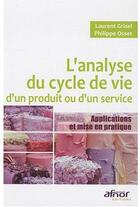 Couverture du livre « L'analyse du cycle de vie d'un produit ou d'un service ; applications et mise en pratique » de Grisel/Osset aux éditions Afnor