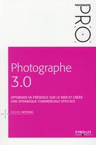 Couverture du livre « Photographe 3.0 ; optimiser sa présence sur le web et créer une dynamique commerciale efficace » de Rachel Nething aux éditions Eyrolles