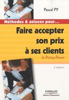 Couverture du livre « Faire accepter son prix à ses clients ; le pricing power (3e édition) » de Pascal Py aux éditions Organisation