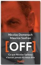 Couverture du livre « Off ; ce que Nicolas Sarkozy n'aurait jamais dû nous dire » de Nicolas Domenach et Maurice Szafran aux éditions Fayard