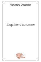 Couverture du livre « Esquisse d'automne » de Alexandre Depouzier aux éditions Edilivre