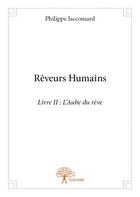 Couverture du livre « Rêveurs humains t.2 ; l'aube du rêve » de Philippe Jaccomard aux éditions Edilivre