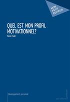 Couverture du livre « Quel est mon profil motivationnel ? » de Xavier Soler aux éditions Mon Petit Editeur