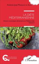 Couverture du livre « La diète méditerranéenne : Discours et pratiques alimentaires en Méditerranée Volume II » de Antonio Jose Marques Da Silva aux éditions L'harmattan