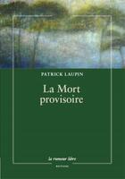 Couverture du livre « La mort provisoire » de Patrick Laupin aux éditions La Rumeur Libre