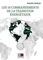 Couverture du livre « Les 10 commandements de la transition énergétique » de Philippe Charlez aux éditions Va Press