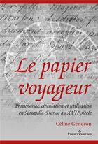 Couverture du livre « Le papier voyageur ; provenance, circulation et utilisation en nouvelle-France au XVIIe siècle » de Celine Gendron aux éditions Hermann