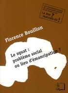 Couverture du livre « Le squat ; problème social ou lieu d'émancipation ? » de Florence Bouillon aux éditions Rue D'ulm