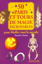 Couverture du livre « 50 Paris Et Tours De Magie Incroyables ; Pour Bluffer Tout Le Monde » de Pascal Le Guern aux éditions Grancher