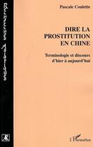 Couverture du livre « Dire la prostitution en Chine : Terminologie et discours d'hier à aujourd'hui » de Pascale Coulette aux éditions L'harmattan