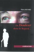 Couverture du livre « La Douleur Dans Le Regard . . . » de Thierry Richard aux éditions Societe Des Ecrivains