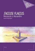 Couverture du livre « J'accuse Flaccus ; massacres à Alexandrie » de Simone Brunet-August aux éditions Mon Petit Editeur