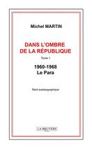 Couverture du livre « Dans l'ombre de la république Toe 1 : 1960-1968 ; le para » de Michel Martin aux éditions La Bruyere