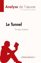 Couverture du livre « Le Tunnel de Ernesto Sabato (Analyse de l'oeuvre) : Résumé complet et analyse détaillée de l'oeuvre » de Natalia Torres Behar aux éditions Lepetitlitteraire.fr