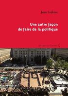 Couverture du livre « Une autre façon de faire de la politique » de Jean Lojkine aux éditions Le Temps Des Cerises