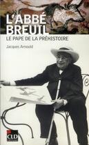 Couverture du livre « L'Abbé Breuil, le pape de la préhistoire » de Jacques Arnould aux éditions Cld
