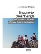 Couverture du livre « Enracine-toi dans l'Evangile ; méditations spirituelles à l'usage des jeunes chrétiens » de Dominique Degoul aux éditions Fidelite