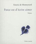 Couverture du livre « Force est d'écrire aimer » de Emeric De Monteynard aux éditions L'arbre A Paroles