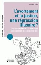 Couverture du livre « L'avortement et la justice, une rpression illusoire ? discours normatifs et pratiques judiciaires en Belgique (1918-1940) » de Villers aux éditions Pu De Louvain