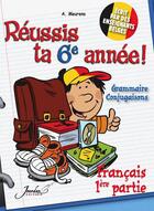 Couverture du livre « Réussis ta 6e année ! français t.1 ; grammaire, conjugaisons » de Annick Meurens aux éditions Je Reussis