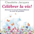 Couverture du livre « Célébrer la vie ! retrouver le sens de l'émerveillement au coeur du quotidien » de Claudette Jacques aux éditions Dauphin Blanc