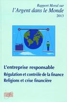 Couverture du livre « Rapport moral sur l'argent dans le monde 2013 ; l'entreprise responsable ; régulation et contrôle de la finance ; religions et crise financière » de  aux éditions Association D'economie Financiere