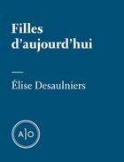 Couverture du livre « Filles d'aujourd'hui » de Elise Desaulniers aux éditions Atelier 10