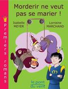 Couverture du livre « Morderir ne veut pas se marier ! » de Isabelle Meyer et Lorraine Marchand aux éditions Le Pont Du Vent