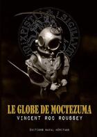 Couverture du livre « Le globe de Moctezuma » de Vincent Roc Roussey aux éditions Editions Naval Heritage