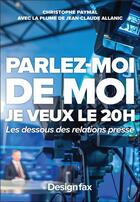 Couverture du livre « Parlez-moi de moi : je veux le 20h ; les dessous des relations presse » de Jean-Claude Allanic et Christophe Paymal aux éditions Design Fax