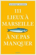 Couverture du livre « 111 lieux à Marseille à ne pas manquer » de Dominique Milherou aux éditions Emons