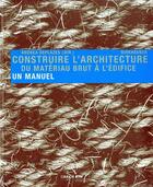 Couverture du livre « Construire l'architecture ; du matériau brut à l'édifice » de Andrea Deplazes aux éditions Birkhauser