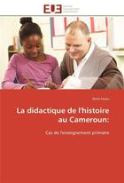 Couverture du livre « La didactique de l'histoire au cameroun: - cas de l'enseignement primaire » de Fezeu Rene aux éditions Editions Universitaires Europeennes