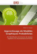 Couverture du livre « Apprentissage de modeles graphiques probabilistes » de Francois-O aux éditions Editions Universitaires Europeennes