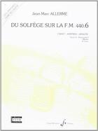 Couverture du livre « Du solfège sur la F.M. 440 Tome 6 : élémentaire 2 ; chant, audition, analyse ; livre de l'élève » de Jean-Marc Allerme aux éditions Gerard Billaudot