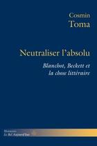 Couverture du livre « Neutraliser l'absolu ; Blanchot, Beckett et la chose littéraire » de Cosmin Toma aux éditions Hermann