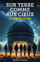 Couverture du livre « Sur terre comme aux cieux : Histoires de notre temps » de Bruno Charlaix aux éditions Librinova