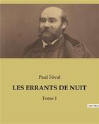 Couverture du livre « LES ERRANTS DE NUIT : Tome 1 » de Paul Feval aux éditions Culturea