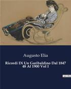 Couverture du livre « Ricordi Di Un Garibaldino Dal 1847 48 Al 1900 Vol I » de Elia Augusto aux éditions Culturea