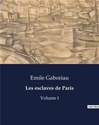 Couverture du livre « Les esclaves de Paris : Volume I » de Emile Gaboriau aux éditions Culturea