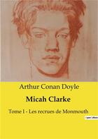 Couverture du livre « Micah Clarke : Tome I ­ Les recrues de Monmouth » de Arthur Conan Doyle aux éditions Culturea